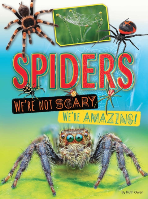 Book cover of: Spiders We're Not Scary We're Amazing. By: Ruth Owen