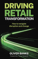 Book cover of: Driving Retail Transformation. By: Oliver Banks