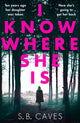 Book cover of: I Know Where She Is. By: S.B. Caves