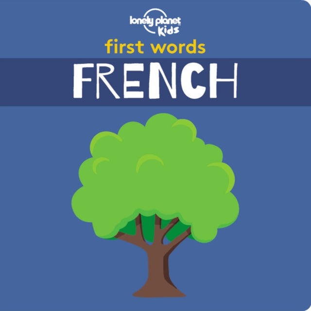 Book cover of: Lonely Planet Kids First Words - French. By: Lonely Planet Kids