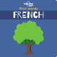 Book cover of: Lonely Planet Kids First Words - French. By: Lonely Planet Kids