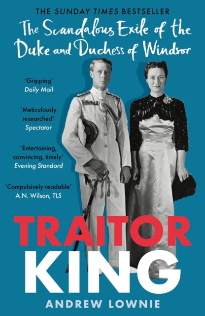 Traitor King, The Scandalous Exile of the Duke and Duchess of Windsor: AS FEATURED ON CHANNEL 4 TV DOCUMENTARY 9781788704878 Andrew Lownie