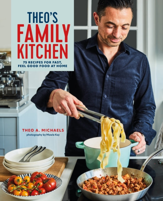 Theo’s Family Kitchen, 75 Recipes for Fast, Feel Good Food at Home 9781788795586 Theo A. Michaels