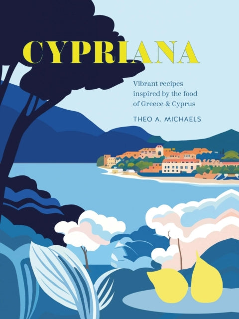 Cypriana, Vibrant Recipes Inspired by the Food of Greece & Cyprus 9781788796019 Theo A. Michaels