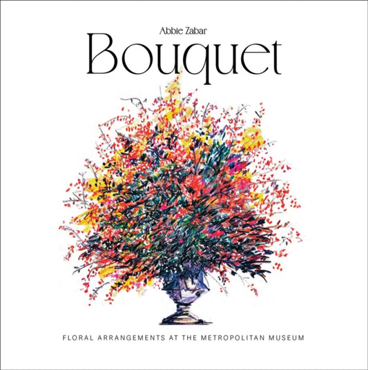 Bouquet, Floral Arrangements at the Metropolitan Museum 9781788843096 Abbie Zabar