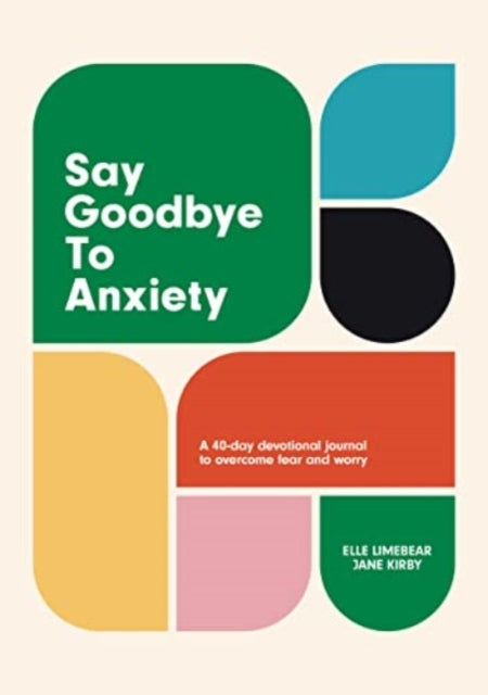Say Goodbye to Anxiety, A 40-Day Devotional Journal to Overcome Fear and Worry 9781788933124 Elle Limebear