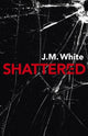 Book cover of: Shattered. By: White, J. M.