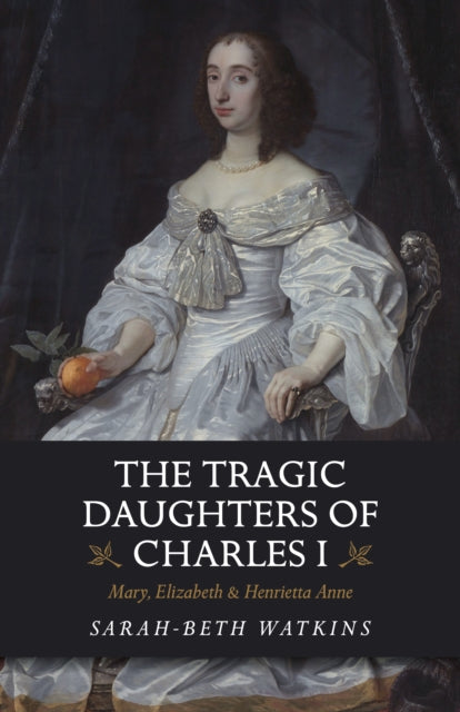 Book cover of: Tragic Daughters of Charles I. By: Sarah-Beth Watkins