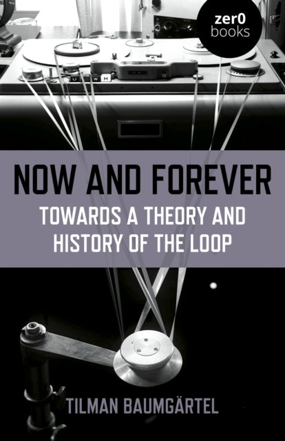 Book cover of: Now and Forever: Towards a theory and history of the loop. By: Tilman Baumgartel