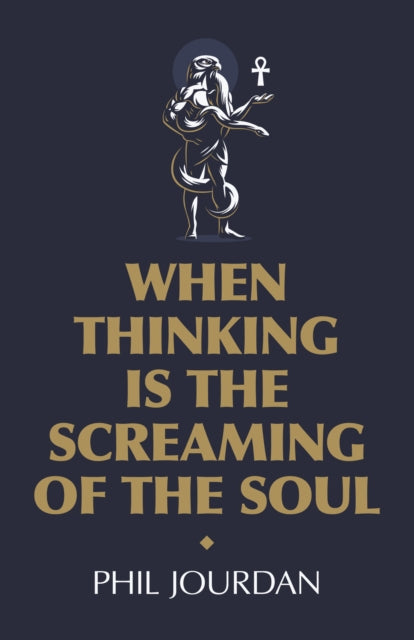 Book cover of: When Thinking is the Screaming of the Soul. By: Phil Jourdan