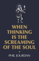 Book cover of: When Thinking is the Screaming of the Soul. By: Phil Jourdan
