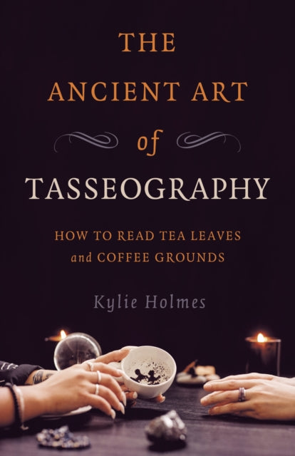 Book cover of: Ancient Art of Tasseography, The. By: Kylie Holmes