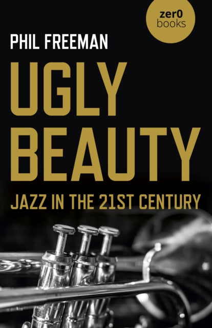 Book cover of: Ugly Beauty: Jazz in the 21st Century. By: Philip Freeman