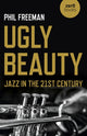 Book cover of: Ugly Beauty: Jazz in the 21st Century. By: Philip Freeman