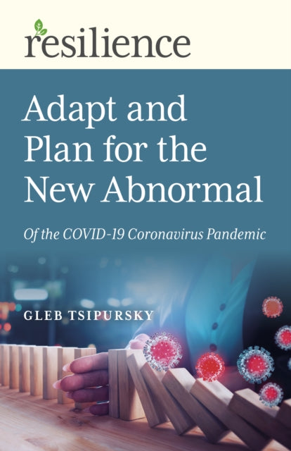 Book cover of: Resilience: Adapt and Plan for the New Abnormal of the COVID-19 Coronavirus Pandemic. By: Gleb Tsipursky