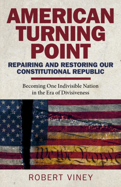 Book cover of: American Turning Point - Repairing and Restoring - Becoming One Indivisible Nation in the Era of Divisiveness. By: Robert Viney