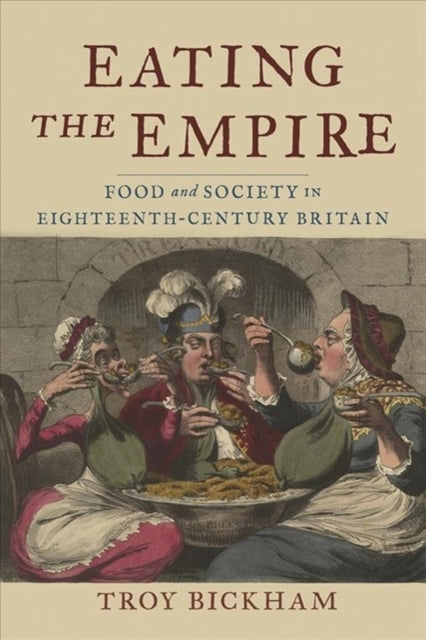 Book cover of: Eating the Empire. By: Troy Bickham