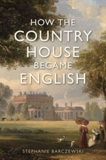 Book cover of: How the Country House Became English. By: Stephanie Barczewski
