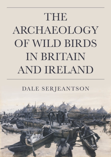 Book cover of: Archaeology of Wild Birds in Britain and Ireland. By: Dale Serjeantson