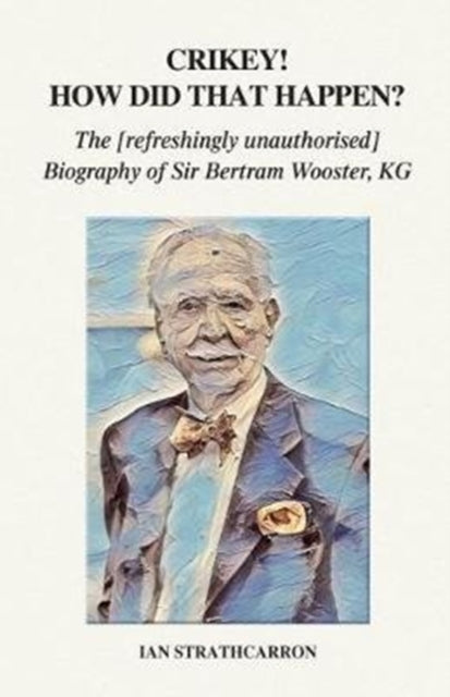 Crikey! How Did That Happen?, The Refreshingly Unauthorised Biography of Sir Bertram Wooster, KG 9781789262957 Ian Strathcarron