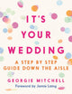 It's Your Wedding, A Step by Step Guide Down the Aisle (Plan your perfect day, with foreword by Jamie Laing) 9781789296891 Georgie Mitchell