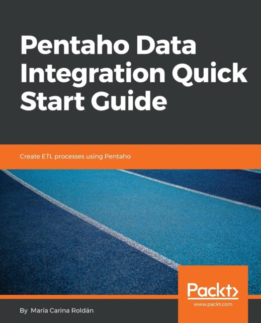 Pentaho Data Integration Quick Start Guide, Create ETL processes using Pentaho 9781789343328 Maria Carina Roldan