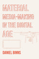 Book cover of: Material Media-Making in the Digital Age. By: Daniel Binns