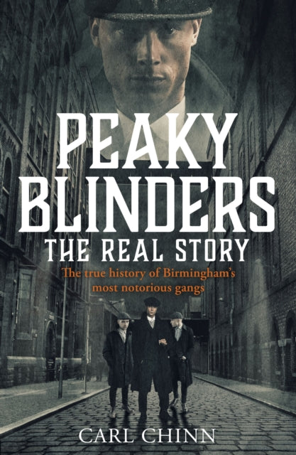 Book cover of: Peaky Blinders - The Real Story of Birmingham's most notorious gangs. By: Carl Chinn