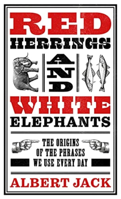 Red Herrings And White Elephants, The Origins of the Phrases We Use Every Day 9781789465624 Albert Jack