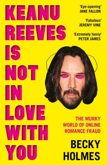 Keanu Reeves Is Not In Love With You, The Murky World of Online Romance Fraud 9781789651638 Becky Holmes