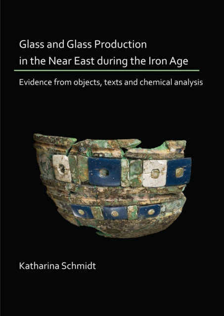 Book cover of: Glass and Glass Production in the Near East during the Iron Age. By: Katharina Schmidt