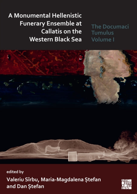 Book cover of: Monumental Hellenistic Funerary Ensemble at Callatis on the Western Black Sea. By: Valeriu Sîrbu