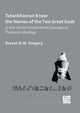 Book cover of: Tutankhamun Knew the Names of the Two Great Gods: Dt and nHH as Fundamental Concepts of Pharaonic Ideology. By: Steven R. W. Gregory