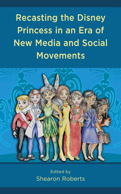 Book cover of: Recasting the Disney Princess in an Era of New Media and Social Movements. By: Shearon Roberts