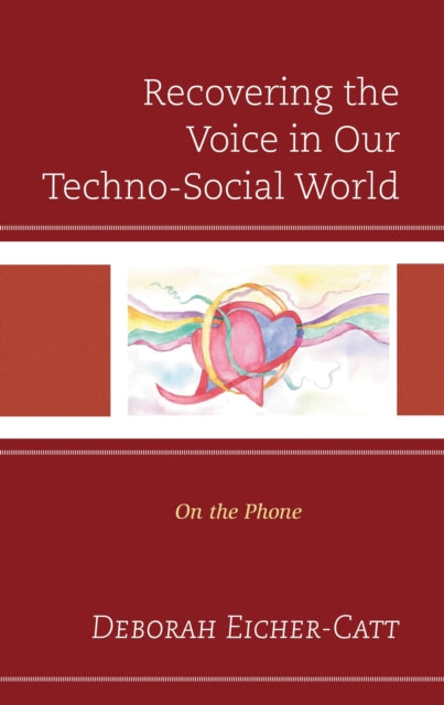 Book cover of: Recovering the Voice in Our Techno-Social World. By: Deborah Eicher-Catt