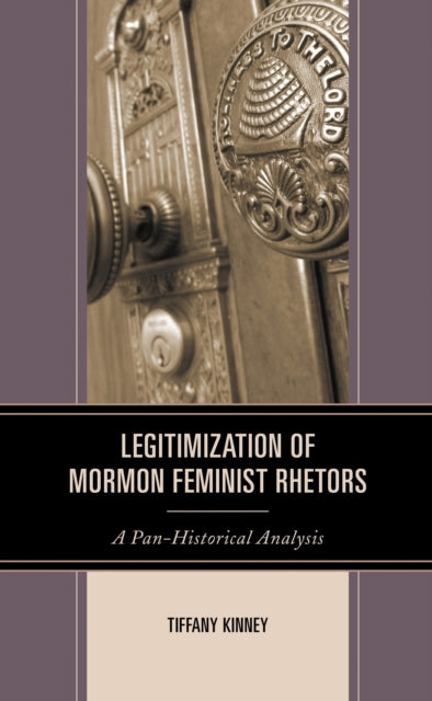 Book cover of: Legitimization of Mormon Feminist Rhetors. By: Tiffany D. Kinney