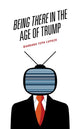 Book cover of: Being There in the Age of Trump. By: Barbara Tepa Lupack