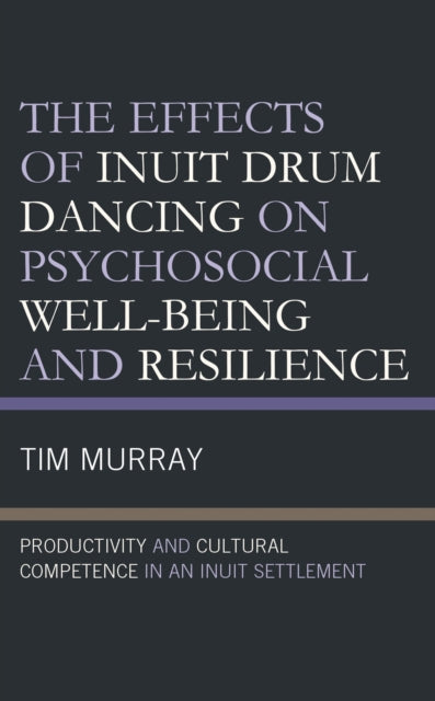 Book cover of: Effects of Inuit Drum Dancing on Psychosocial Well-Being and Resilience. By: Tim Murray