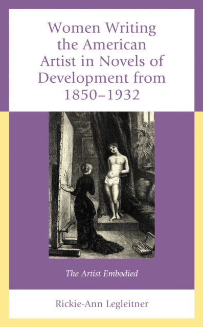Book cover of: Women Writing the American Artist in Novels of Development from 1850-1932. By: Rickie-Ann Legleitner