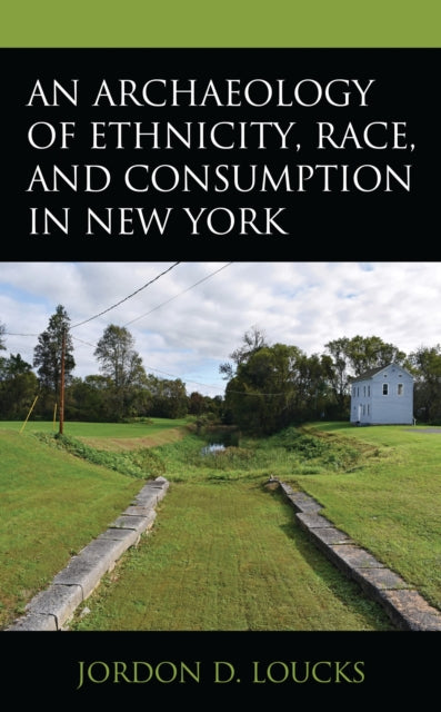 Book cover of: Archaeology of Ethnicity, Race, and Consumption in New York. By: Jordon D. Loucks