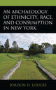 Book cover of: Archaeology of Ethnicity, Race, and Consumption in New York. By: Jordon D. Loucks
