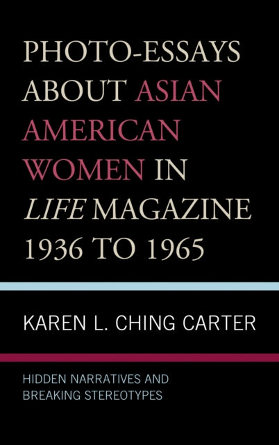 Book cover of: Photo-Essays about Asian American Women in Life Magazine 1936 to 1965. By: Karen L. Ching Carter