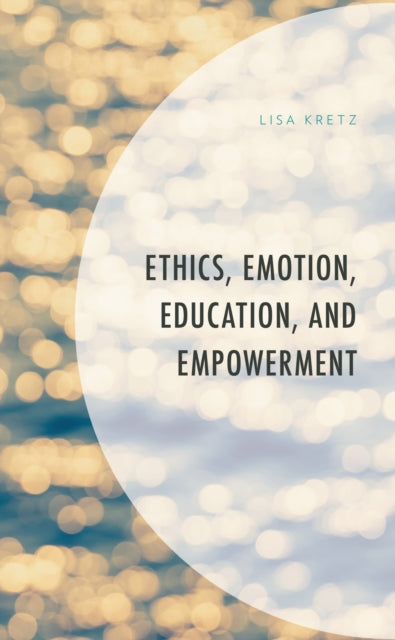 Book cover of: Ethics, Emotion, Education, and Empowerment. By: Lisa Kretz