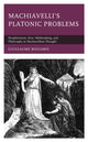 Book cover of: Machiavelli's Platonic Problems. By: Guillaume Bogiaris