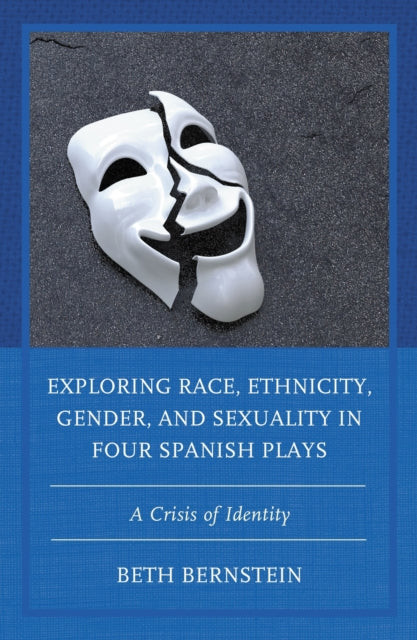 Book cover of: Exploring Race, Ethnicity, Gender, and Sexuality in Four Spanish Plays. By: Beth Ann Bernstein