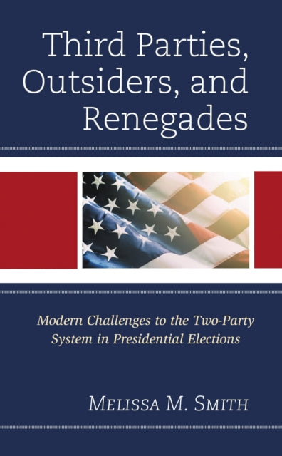 Book cover of: Third Parties, Outsiders, and Renegades. By: Melissa M. Smith