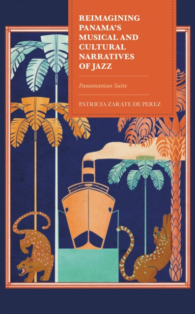 Book cover of: Reimagining Panama's Musical and Cultural Narratives of Jazz. By: Patricia Zarate de Perez