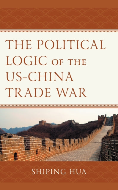 Book cover of: Political Logic of the US–China Trade War. By: Shiping Hua