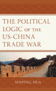Book cover of: Political Logic of the US–China Trade War. By: Shiping Hua
