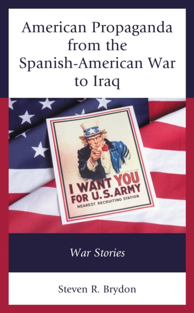 Book cover of: American Propaganda from the Spanish-American War to Iraq. By: Steven R. Brydon